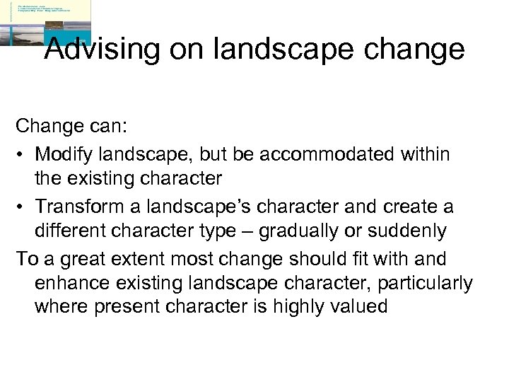 Advising on landscape change Change can: • Modify landscape, but be accommodated within the
