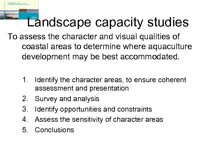 Landscape capacity studies To assess the character and visual qualities of coastal areas to