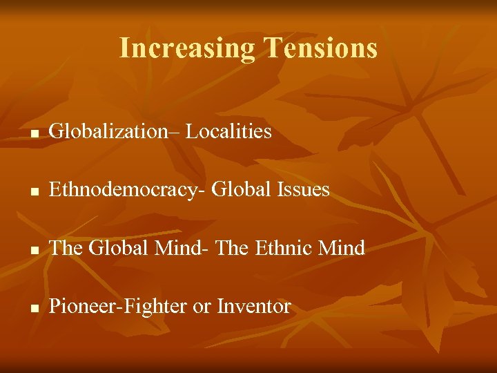 Increasing Tensions n Globalization– Localities n Ethnodemocracy- Global Issues n The Global Mind- The