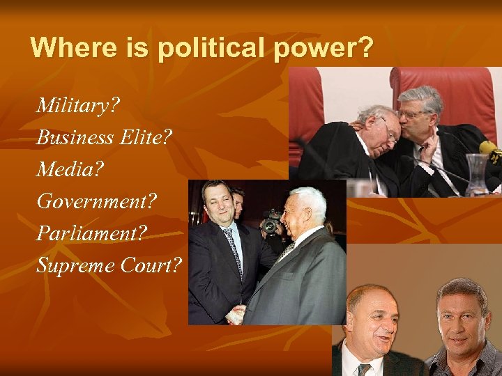 Where is political power? Military? Business Elite? Media? Government? Parliament? Supreme Court? 