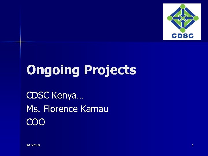 Ongoing Projects CDSC Kenya… Ms. Florence Kamau COO 3/15/2018 1 