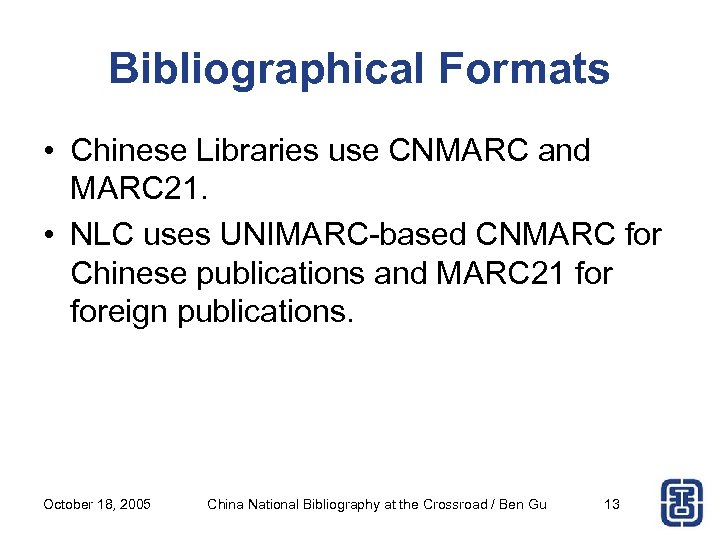 Bibliographical Formats • Chinese Libraries use CNMARC and MARC 21. • NLC uses UNIMARC-based