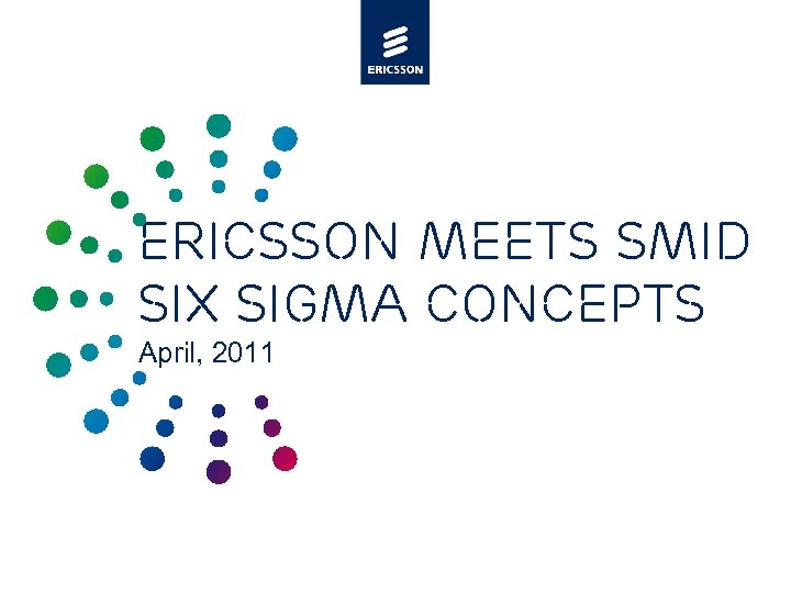 Ericsson meets SMID Six sigma concepts April, 2011 