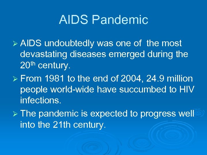 AIDS Pandemic Ø AIDS undoubtedly was one of the most devastating diseases emerged during