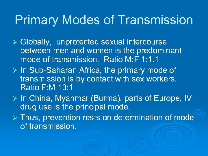 Primary Modes of Transmission Globally, unprotected sexual intercourse between men and women is the