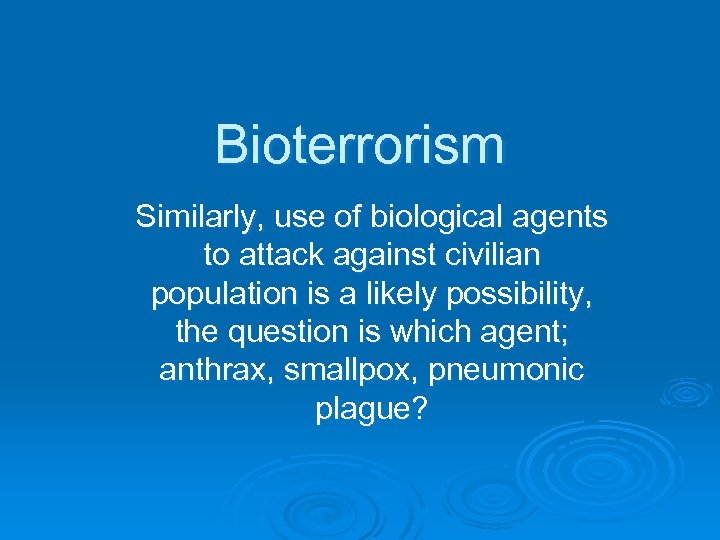 Bioterrorism Similarly, use of biological agents to attack against civilian population is a likely