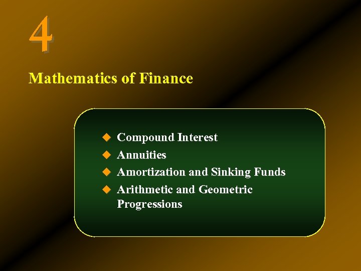 4 Mathematics of Finance u Compound Interest u Annuities u Amortization and Sinking Funds