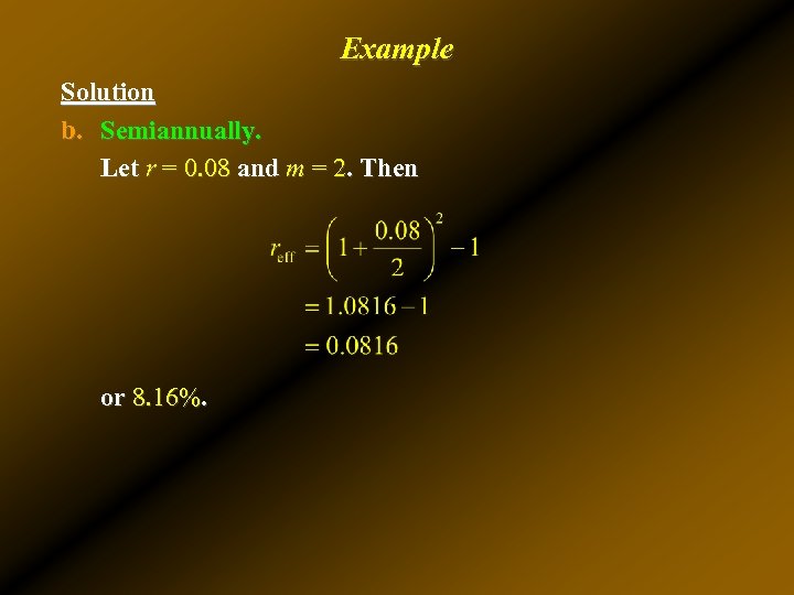 Example Solution b. Semiannually. Let r = 0. 08 and m = 2. Then