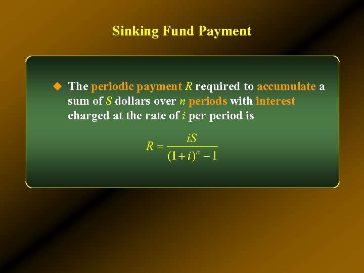 Sinking Fund Payment u The periodic payment R required to accumulate a sum of