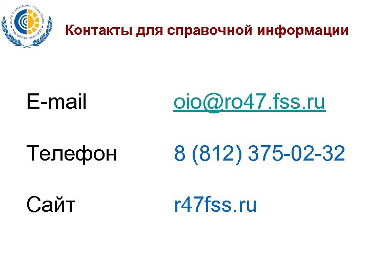 Контакты для справочной информации E-mail oio@ro 47. fss. ru Телефон 8 (812) 375 -02