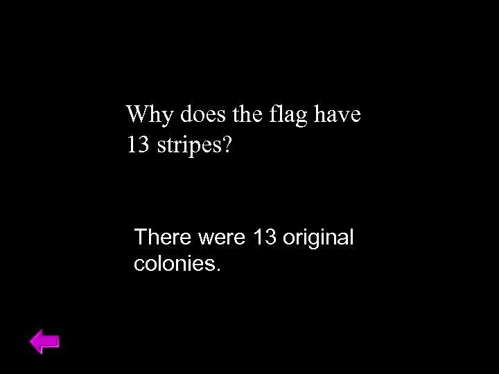 Why does the flag have 13 stripes? There were 13 original colonies. 