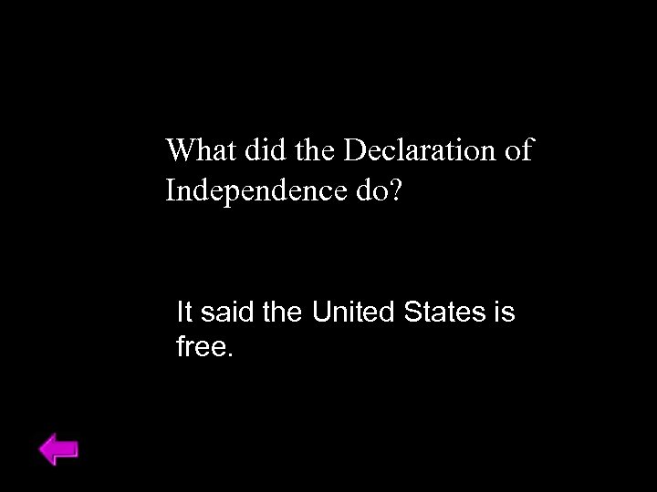 What did the Declaration of Independence do? It said the United States is free.