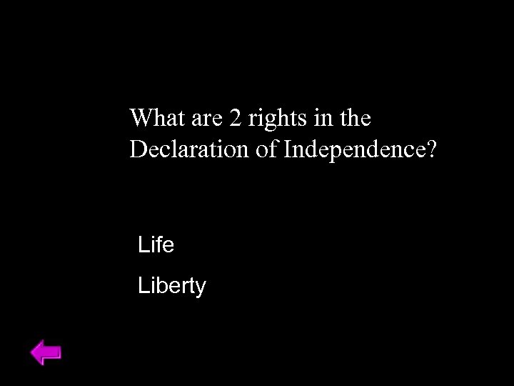What are 2 rights in the Declaration of Independence? Life Liberty 