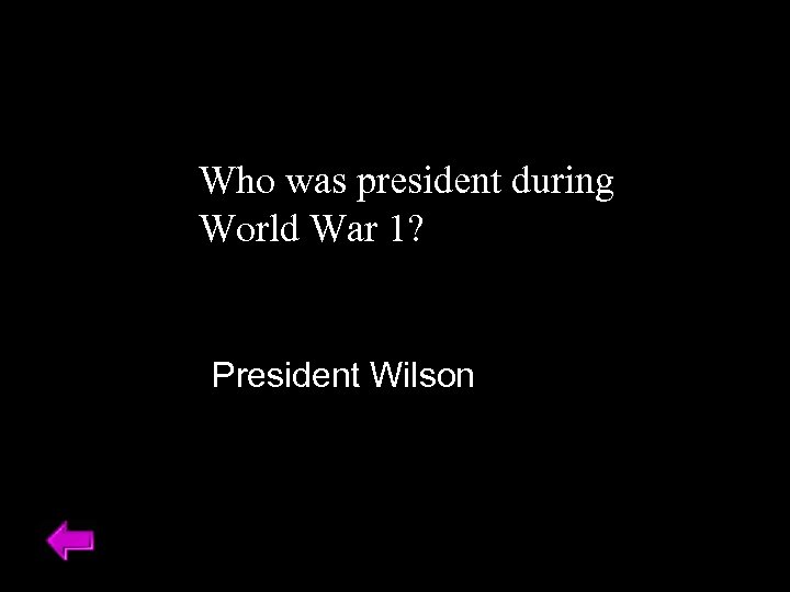 Who was president during World War 1? President Wilson 