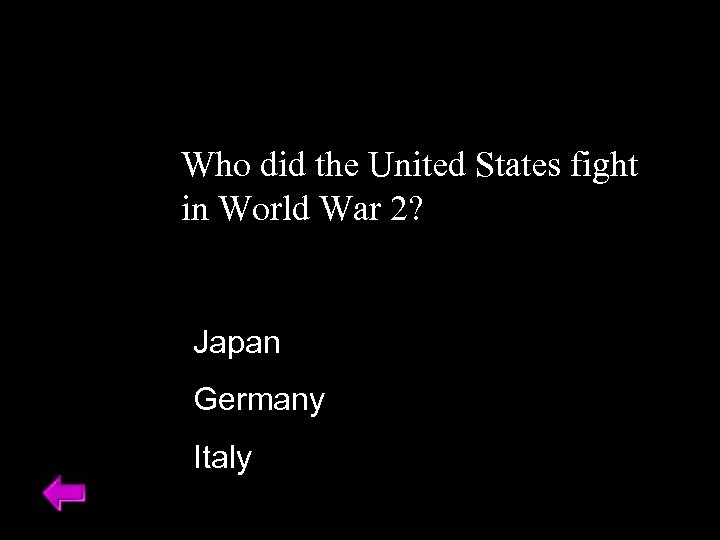 Who did the United States fight in World War 2? Japan Germany Italy 