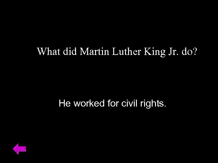 What did Martin Luther King Jr. do? He worked for civil rights. 