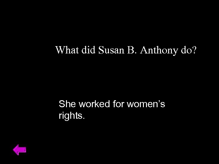 What did Susan B. Anthony do? She worked for women’s rights. 