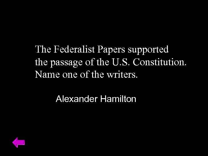 The Federalist Papers supported the passage of the U. S. Constitution. Name one of