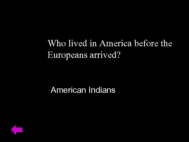 Who lived in America before the Europeans arrived? American Indians 