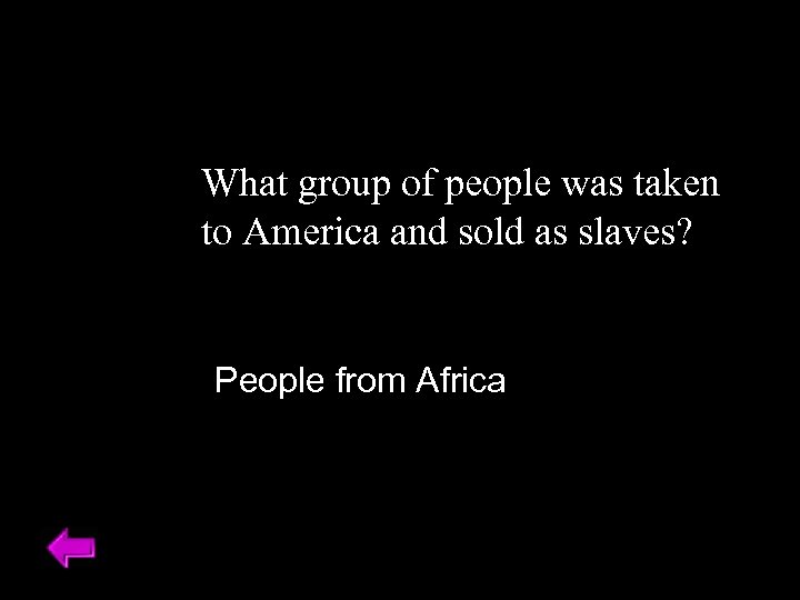 What group of people was taken to America and sold as slaves? People from