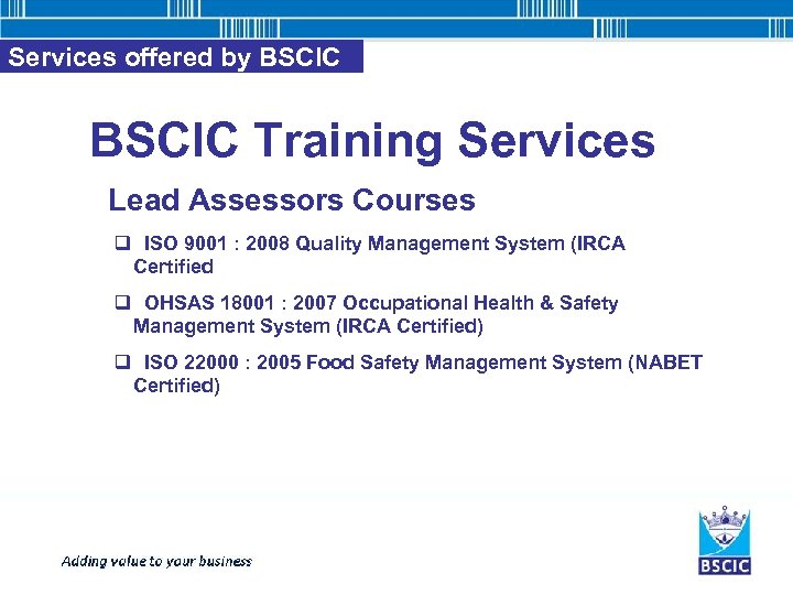 Services offered by BSCIC Training Services Lead Assessors Courses q ISO 9001 : 2008