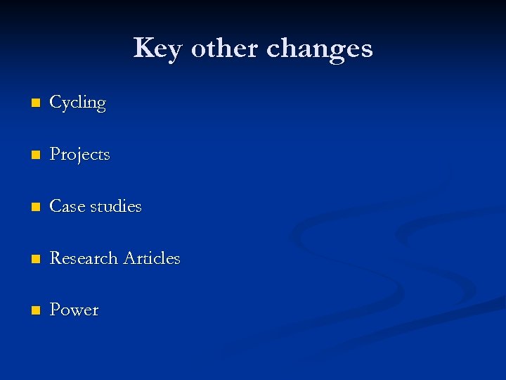 Key other changes n Cycling n Projects n Case studies n Research Articles n