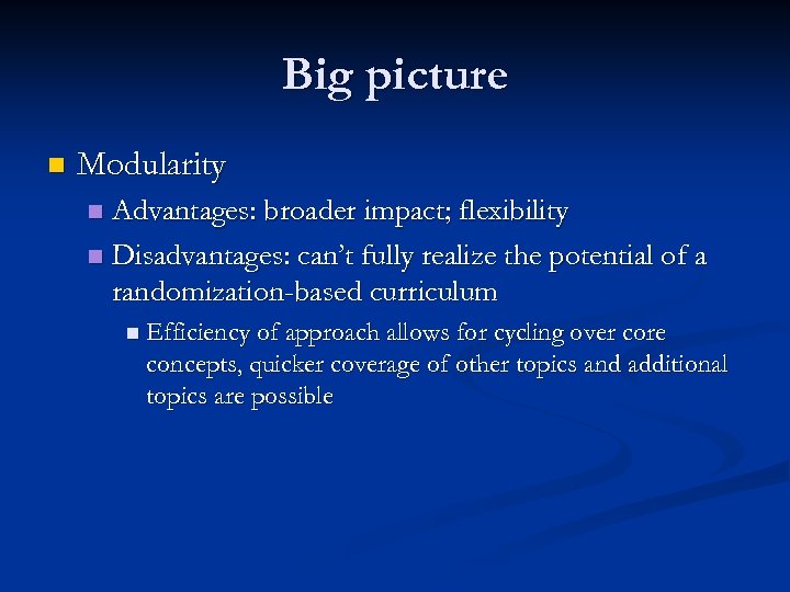 Big picture n Modularity Advantages: broader impact; flexibility n Disadvantages: can’t fully realize the