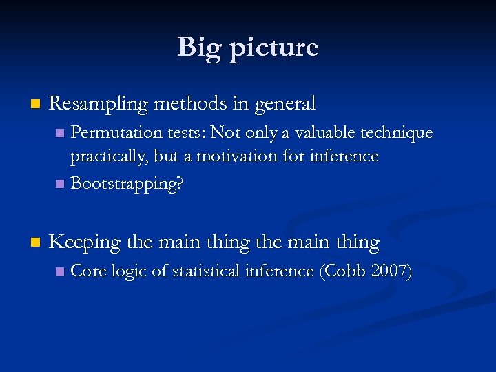 Big picture n Resampling methods in general Permutation tests: Not only a valuable technique