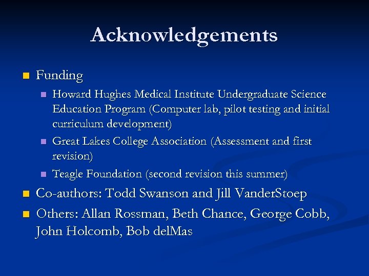 Acknowledgements n Funding n n n Howard Hughes Medical Institute Undergraduate Science Education Program