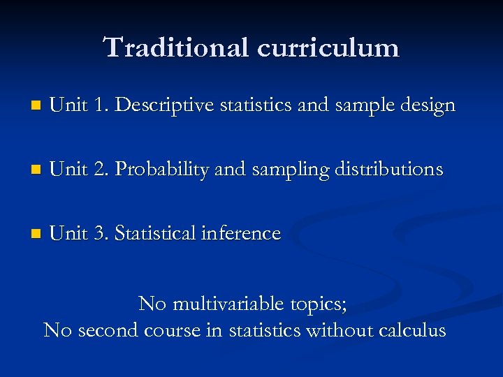 Traditional curriculum n Unit 1. Descriptive statistics and sample design n Unit 2. Probability