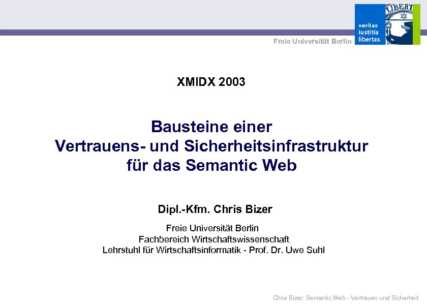 Freie Universität Berlin XMIDX 2003 Bausteiner Vertrauens- und Sicherheitsinfrastruktur für das Semantic Web Dipl.