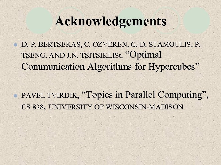 Acknowledgements l D. P. BERTSEKAS, C. OZVEREN, G. D. STAMOULIS, P. “Optimal Communication Algorithms