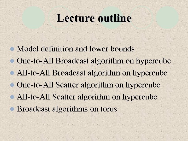 Lecture outline l Model definition and lower bounds l One-to-All Broadcast algorithm on hypercube