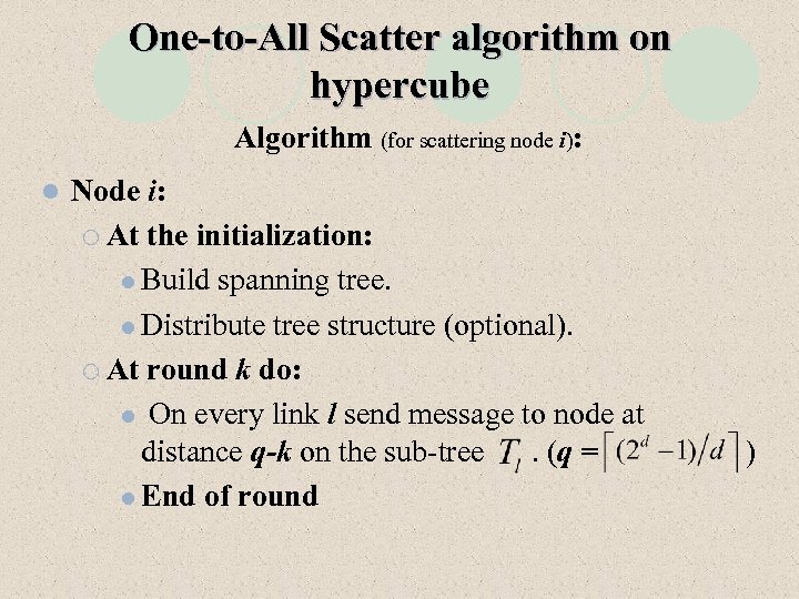 One-to-All Scatter algorithm on hypercube Algorithm (for scattering node i): l Node i: ¡