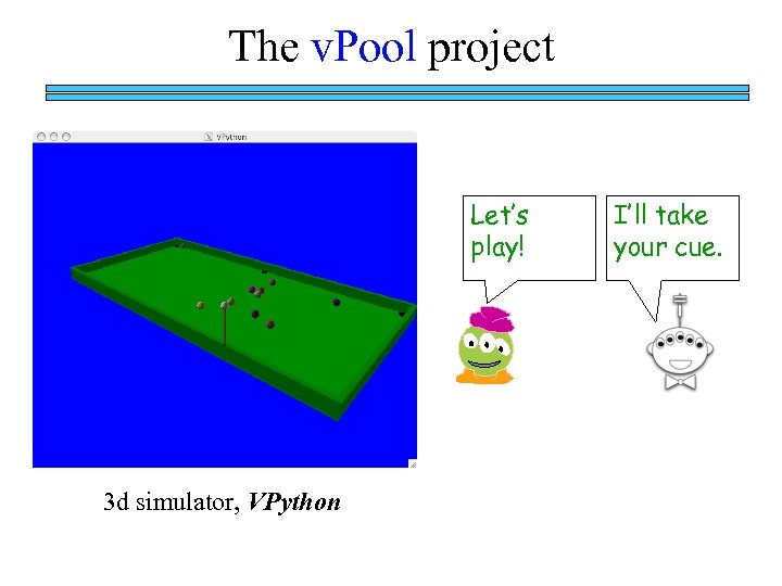 The v. Pool project Let’s play! 3 d simulator, VPython I’ll take your cue.