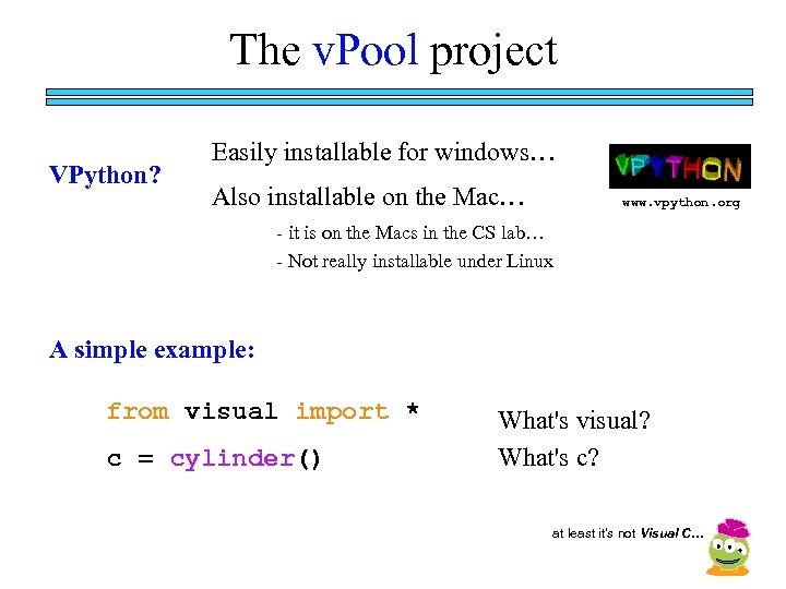 The v. Pool project VPython? Easily installable for windows… Also installable on the Mac…