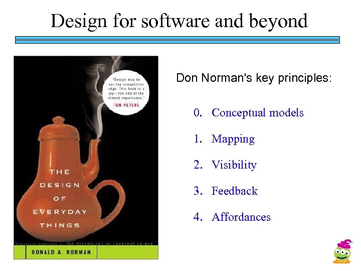 Design for software and beyond Don Norman's key principles: 0. Conceptual models 1. Mapping