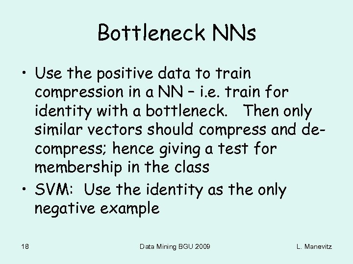 Bottleneck NNs • Use the positive data to train compression in a NN –