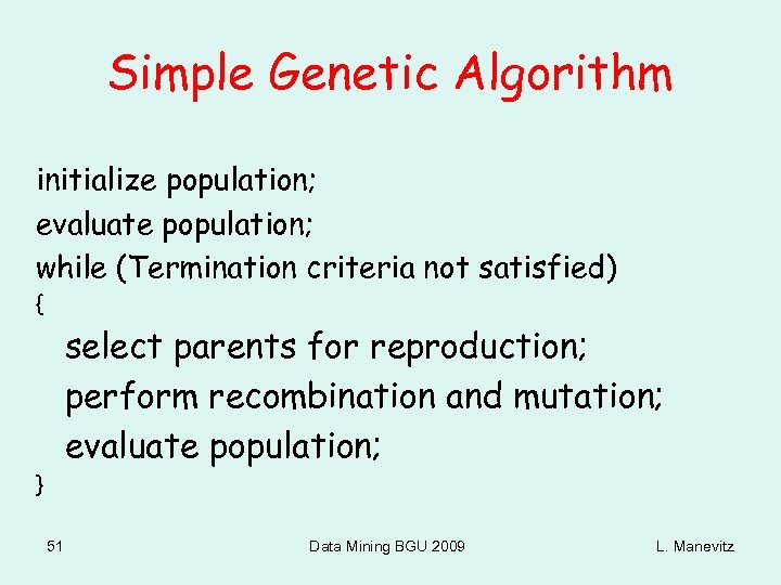Simple Genetic Algorithm initialize population; evaluate population; while (Termination criteria not satisfied) { select