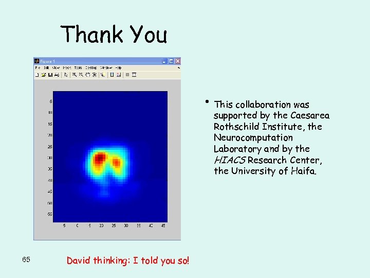 Thank You • This collaboration was supported by the Caesarea Rothschild Institute, the Neurocomputation