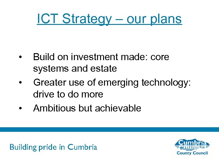 ICT Strategy – our plans • • • Build on investment made: core systems