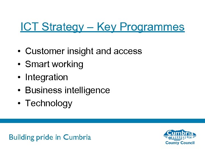 ICT Strategy – Key Programmes • • • Customer insight and access Smart working