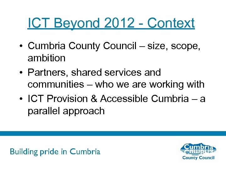 ICT Beyond 2012 - Context • Cumbria County Council – size, scope, ambition •