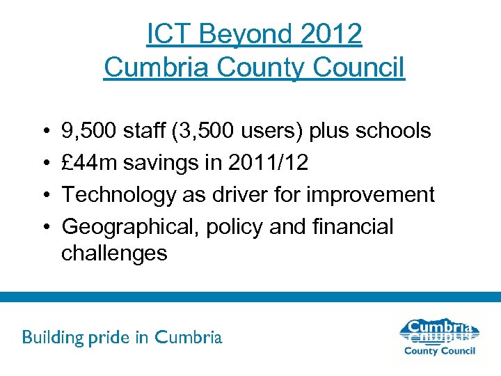 ICT Beyond 2012 Cumbria County Council • • 9, 500 staff (3, 500 users)