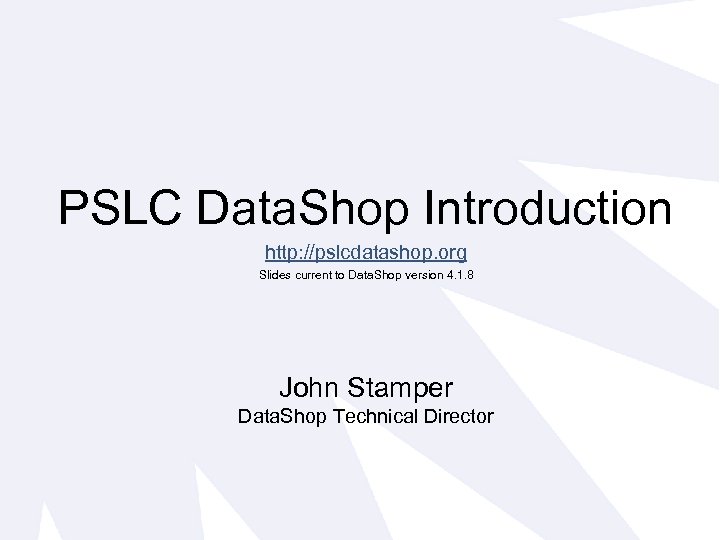 PSLC Data. Shop Introduction http: //pslcdatashop. org Slides current to Data. Shop version 4.