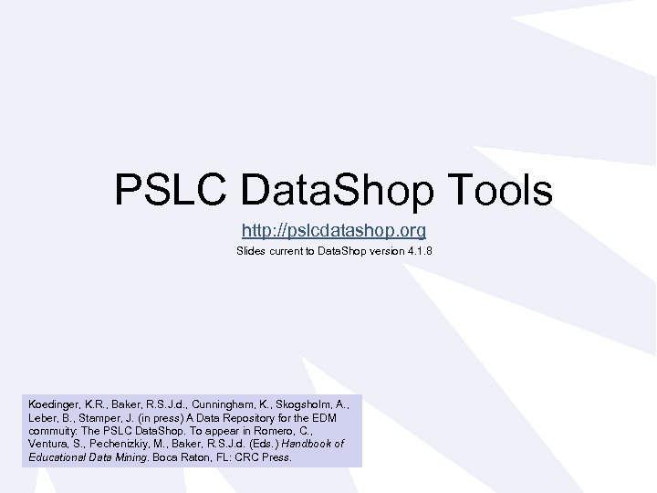 PSLC Data. Shop Tools http: //pslcdatashop. org Slides current to Data. Shop version 4.