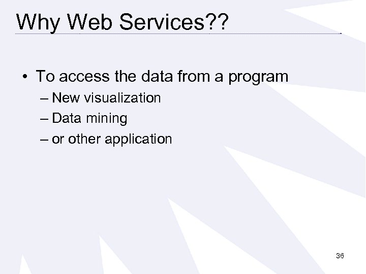 Why Web Services? ? • To access the data from a program – New