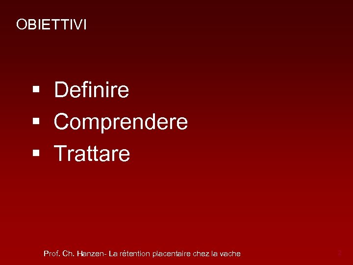 OBIETTIVI § Definire § Comprendere § Trattare Prof. Ch. Hanzen- La rétention placentaire chez
