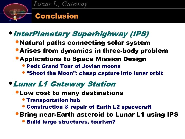 Lunar L 1 Gateway Conclusion • Inter. Planetary Superhighway (IPS) • Natural paths connecting