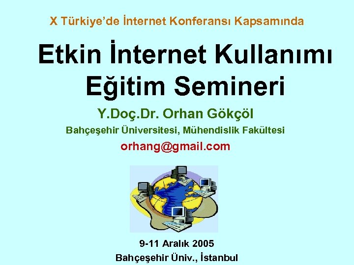 X Türkiye’de İnternet Konferansı Kapsamında Etkin İnternet Kullanımı Eğitim Semineri Y. Doç. Dr. Orhan